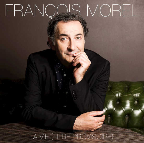 François Morel - La vie (Titre Provisoire)
